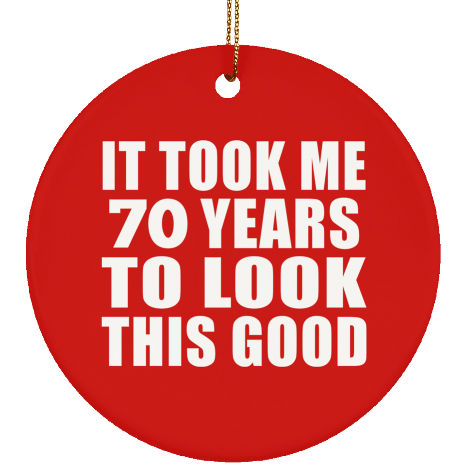 70th Birthday Took Me 70 Years To Look This Good - Circle Ornament