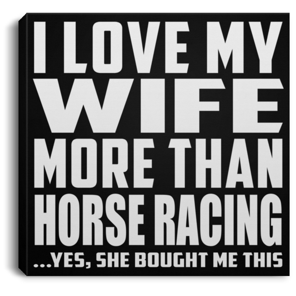 I Love My Wife More Than Horse Racing - Canvas Square