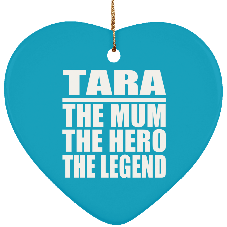Tara The Mum The Hero The Legend - Heart Ornament