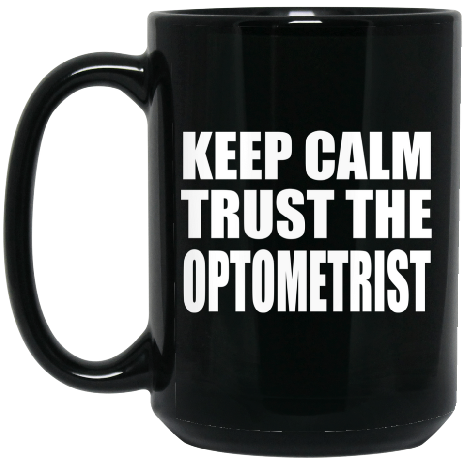 Keep Calm and Trust The Optometrist - 15oz Coffee Mug Black