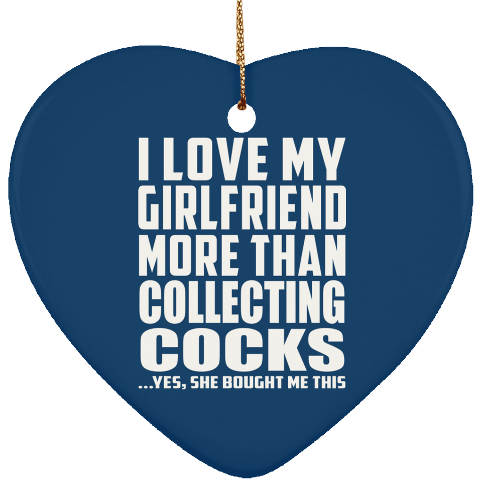 I Love My Girlfriend More Than Collecting Cocks - Heart Ornament