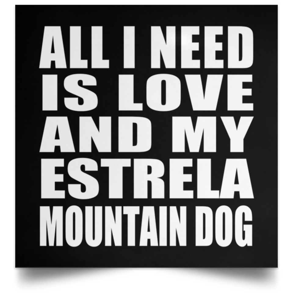 All I Need Is Love And My Estrela Mountain Dog - Poster Square