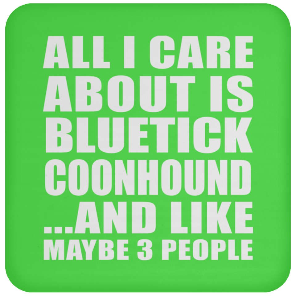 All I Care About Is Bluetick Coonhound - Drink Coaster
