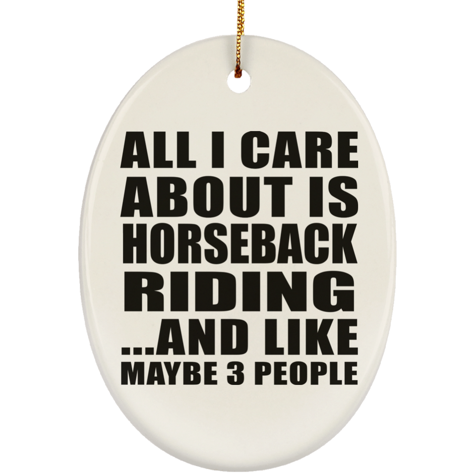 All I Care About Is Horseback Riding - Oval Ornament