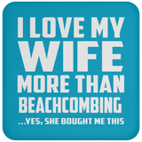 I Love My Wife More Than Beachcombing - Drink Coaster