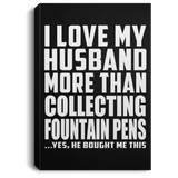 I Love My Husband More Than Collecting Fountain Pens - Canvas Portrait