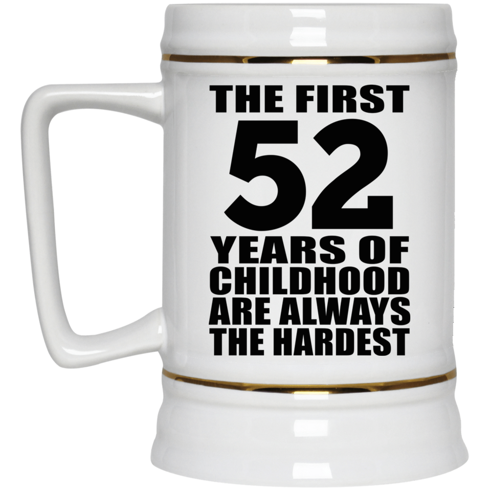 52nd Birthday First 52 Years of Childhood Are The Hardest - Beer Stein