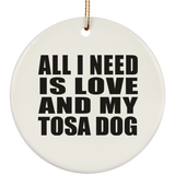 All I Need Is Love And My Tosa Dog - Circle Ornament