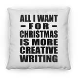 All I Want For Christmas Is More Creative Writing - Throw Pillow