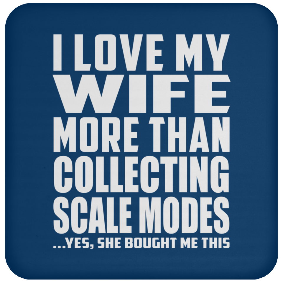 I Love My Wife More Than Collecting Scale Modes - Drink Coaster