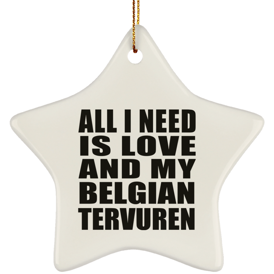 All I Need Is Love And My Belgian Tervuren - Star Ornament