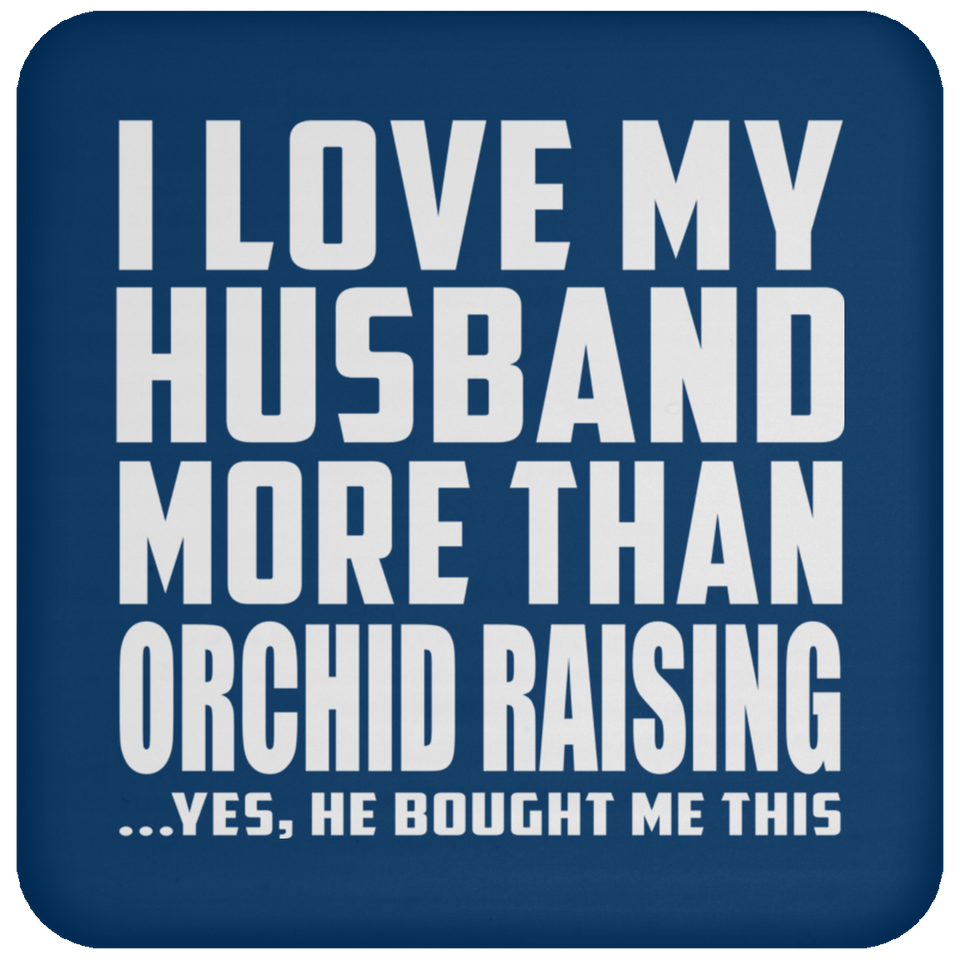 I Love My Husband More Than Orchid Raising - Drink Coaster