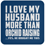 I Love My Husband More Than Orchid Raising - Drink Coaster