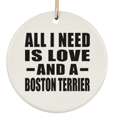 All I Need Is Love And A Boston Terrier - Circle Ornament