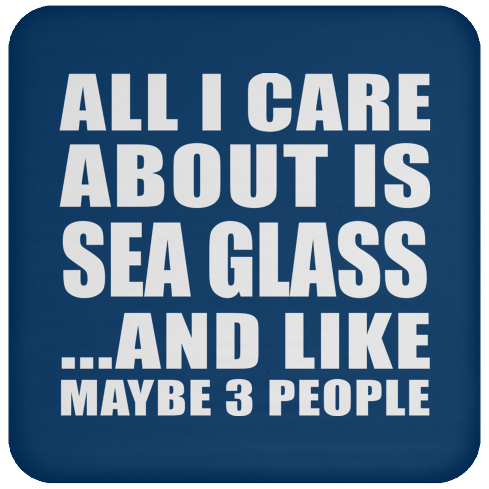 All I Care About Is Sea Glass - Drink Coaster