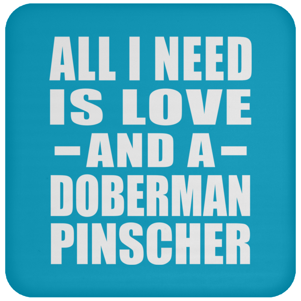 All I Need Is Love And A Doberman Pinscher - Drink Coaster