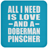 All I Need Is Love And A Doberman Pinscher - Drink Coaster