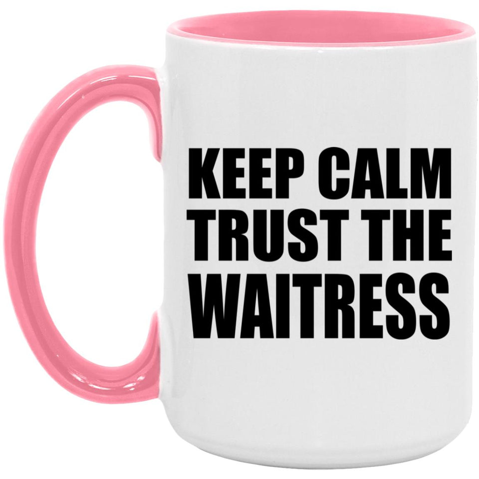Keep Calm and Trust The Waitress - 15oz Accent Mug Pink