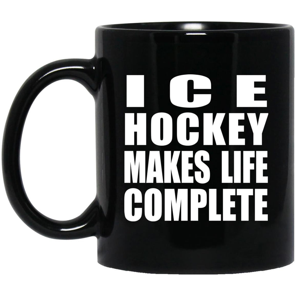 Ice Hockey Makes Life Complete - 11oz Coffee Mug Black