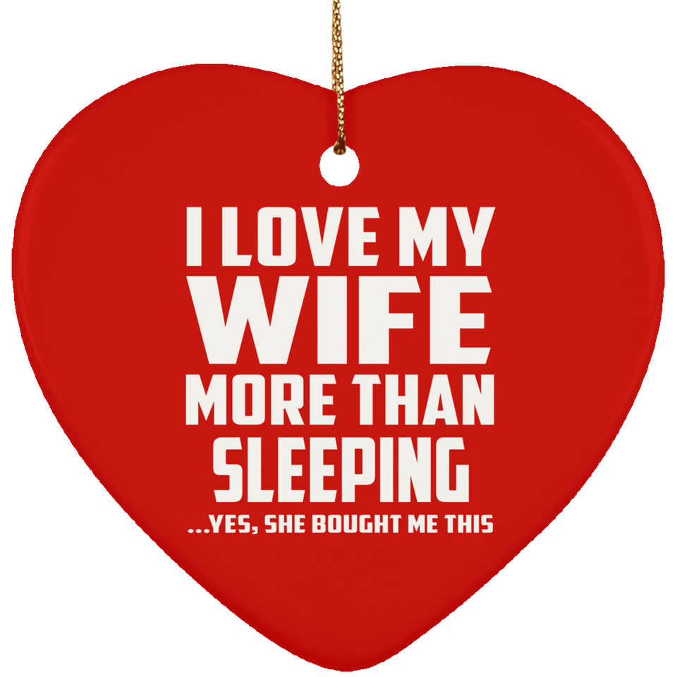 I Love My Wife More Than Sleeping - Heart Ornament