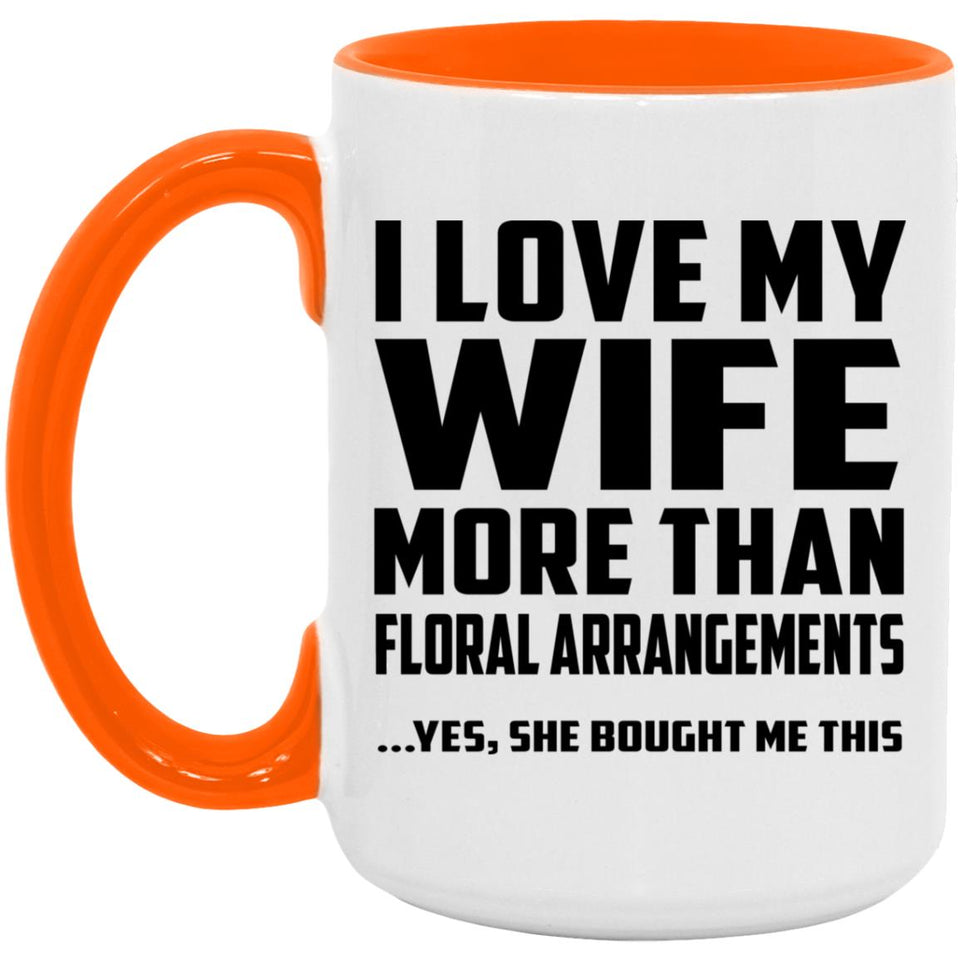 I Love My Wife More Than Floral Arrangements - 15oz Accent Mug Orange