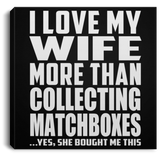 I Love My Wife More Than Collecting Matchboxes - Canvas Square