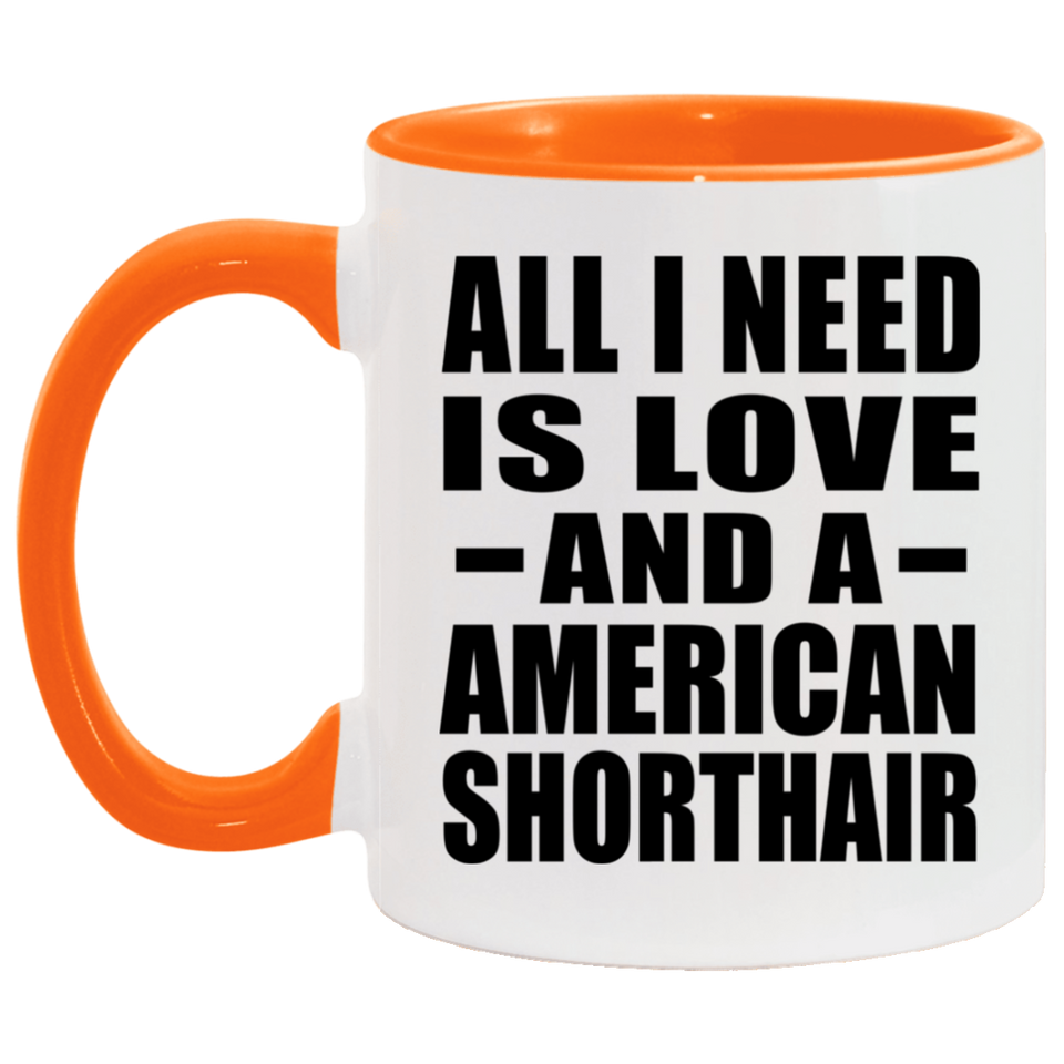 All I Need Is Love And A American Shorthair - 11oz Accent Mug Orange
