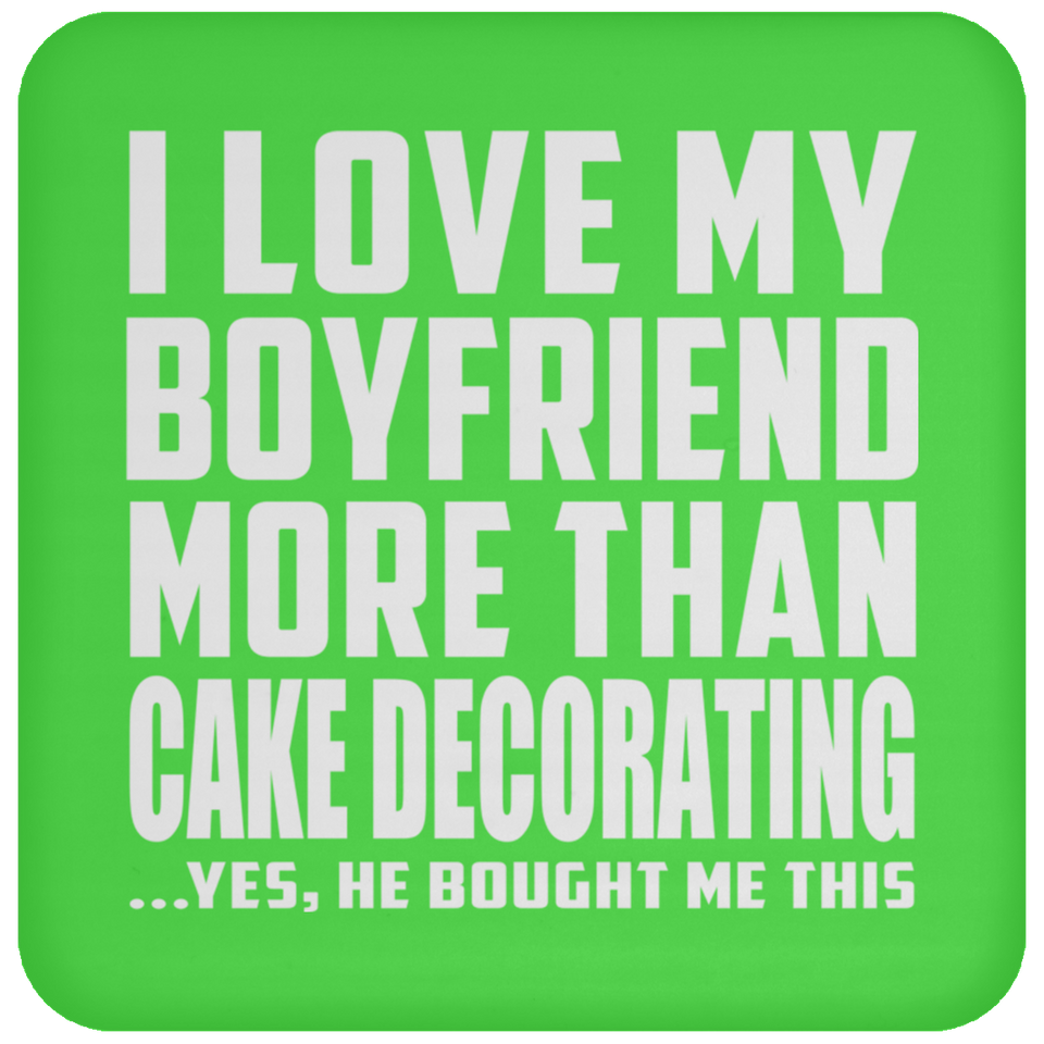 I Love My Boyfriend More Than Cake Decorating - Drink Coaster
