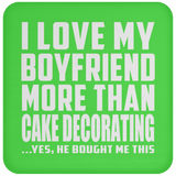 I Love My Boyfriend More Than Cake Decorating - Drink Coaster