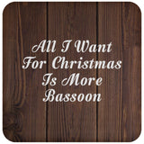 All I Want For Christmas Is More Bassoon - Drink Coaster D