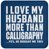 I Love My Husband More Than Calligraphy - Drink Coaster