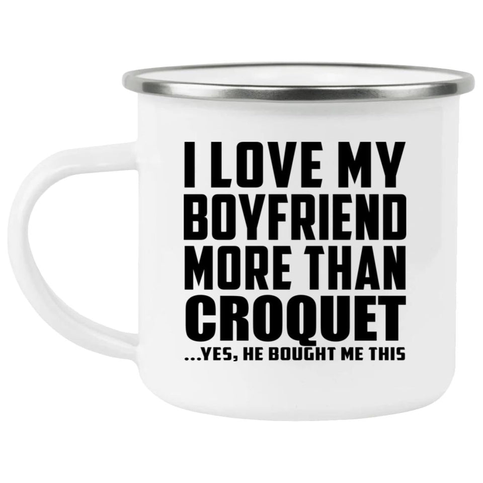 I Love My Boyfriend More Than Croquet - 12oz Camping Mug