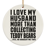 I Love My Husband More Than Collecting Teddy Bears - Circle Ornament