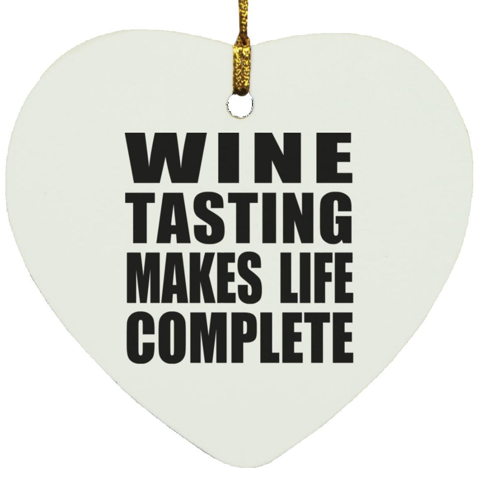 Wine Tasting Makes Life Complete - Heart Ornament