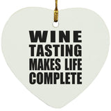 Wine Tasting Makes Life Complete - Heart Ornament