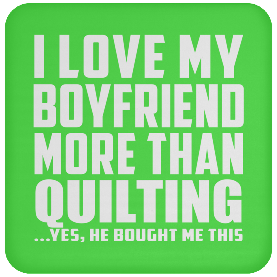 I Love My Boyfriend More Than Quilting - Drink Coaster