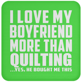 I Love My Boyfriend More Than Quilting - Drink Coaster