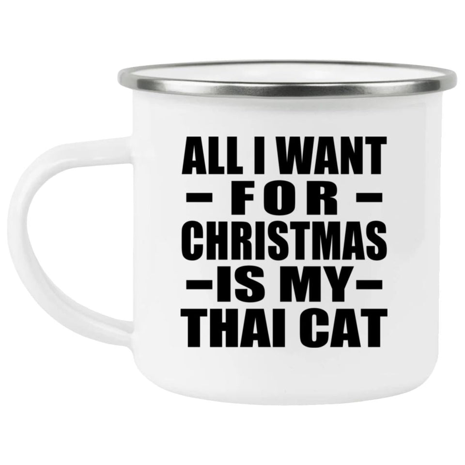 All I Want For Christmas Is My Thai Cat - 12oz Camping Mug