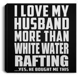 I Love My Husband More Than White Water Rafting - Canvas Square