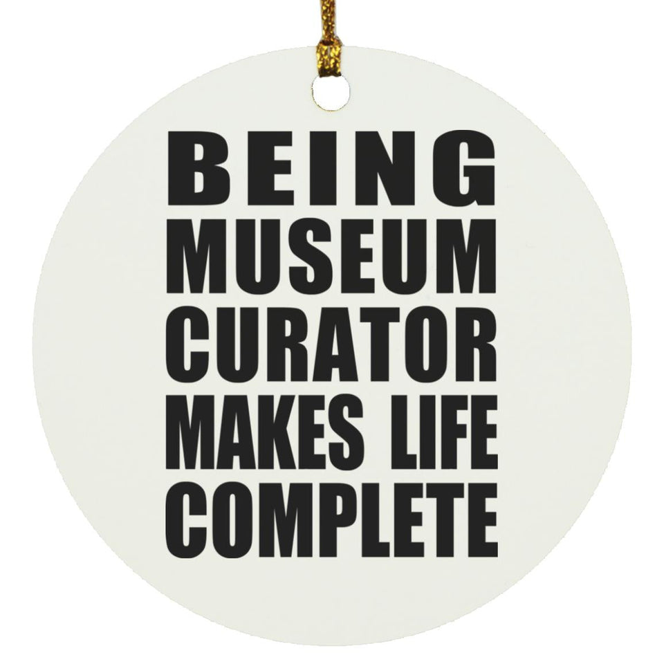 Being Museum Curator Makes Life Complete - Circle Ornament