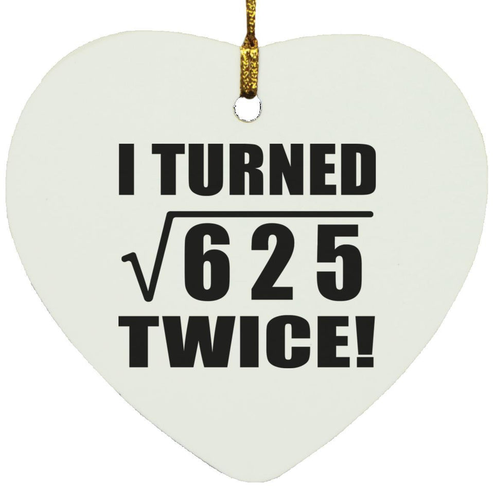 50th Birthday I Turned Square Root of 625 Twice - Heart Ornament