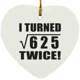 50th Birthday I Turned Square Root of 625 Twice - Heart Ornament