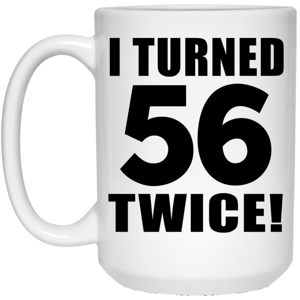 112th Birthday I Turned 56 Twice - 15oz Coffee Mug
