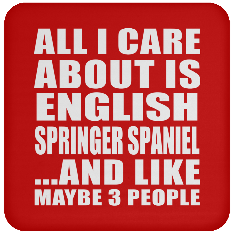 All I Care About Is English Springer Spaniel - Drink Coaster
