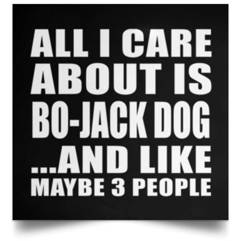 All I Care About Is Bo-Jack Dog - Poster Square