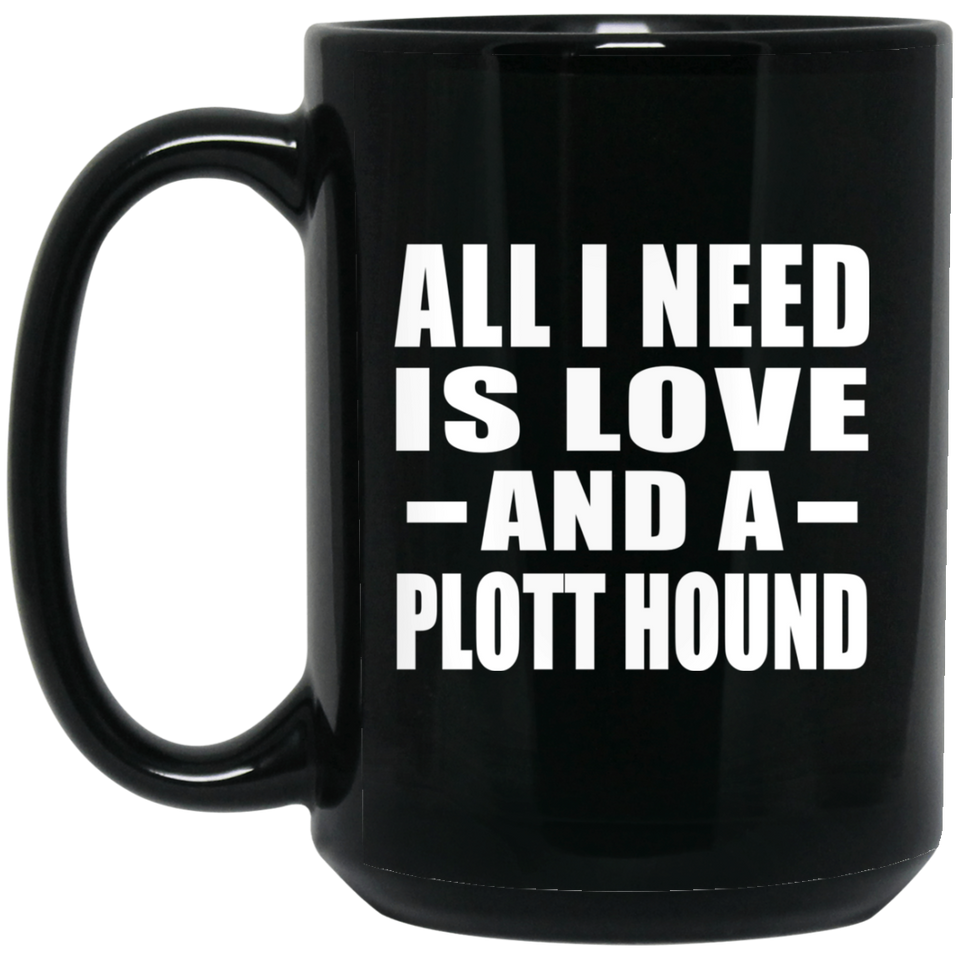 All I Need Is Love And A Plott Hound - 15 Oz Coffee Mug Black