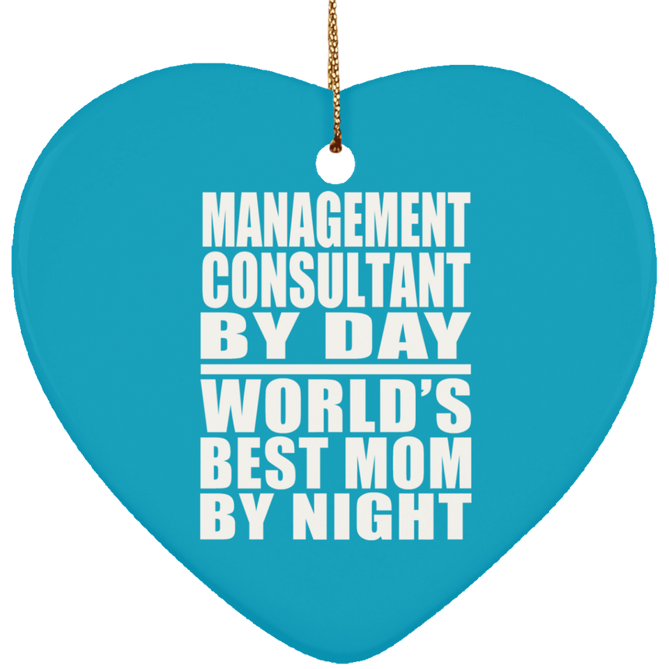 Management Consultant By Day World's Best Mom By Night - Heart Ornament