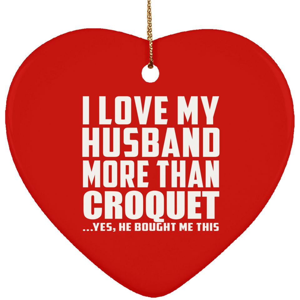 I Love My Husband More Than Croquet - Heart Ornament