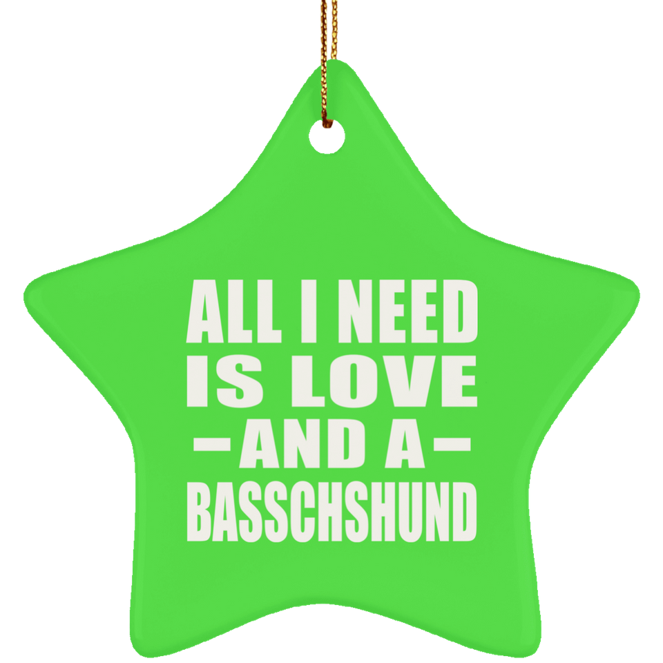 All I Need Is Love And A Basschshund - Star Ornament