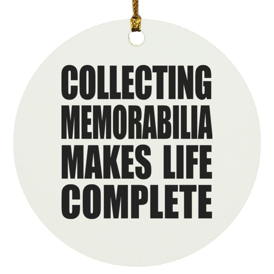 Collecting Memorabilia Makes Life Complete - Circle Ornament